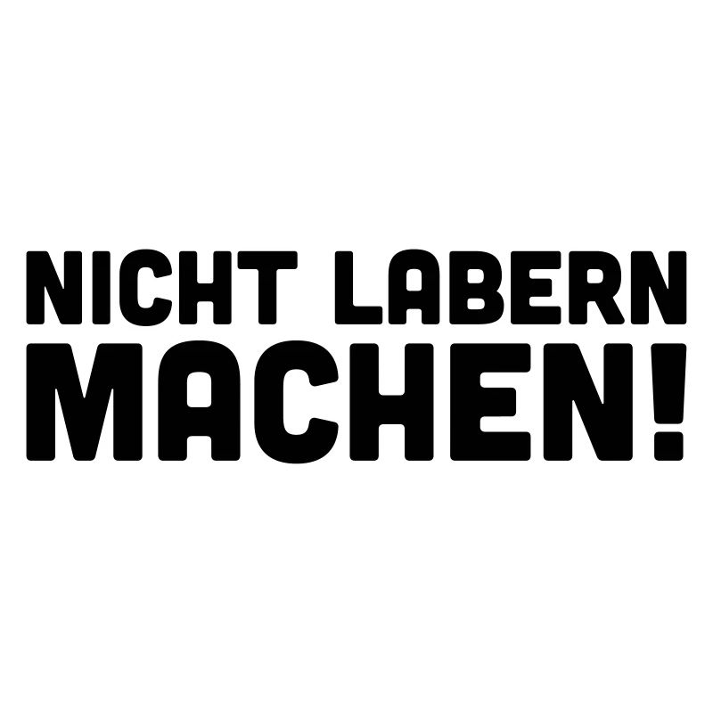 Nicht labern Machen