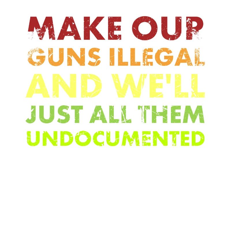Make our weapons illegal and we will