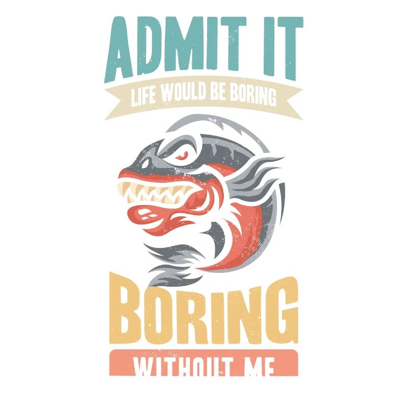 Admit it, life would be boring without me