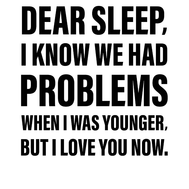 Dear Sleep I know I had Problems when I was young