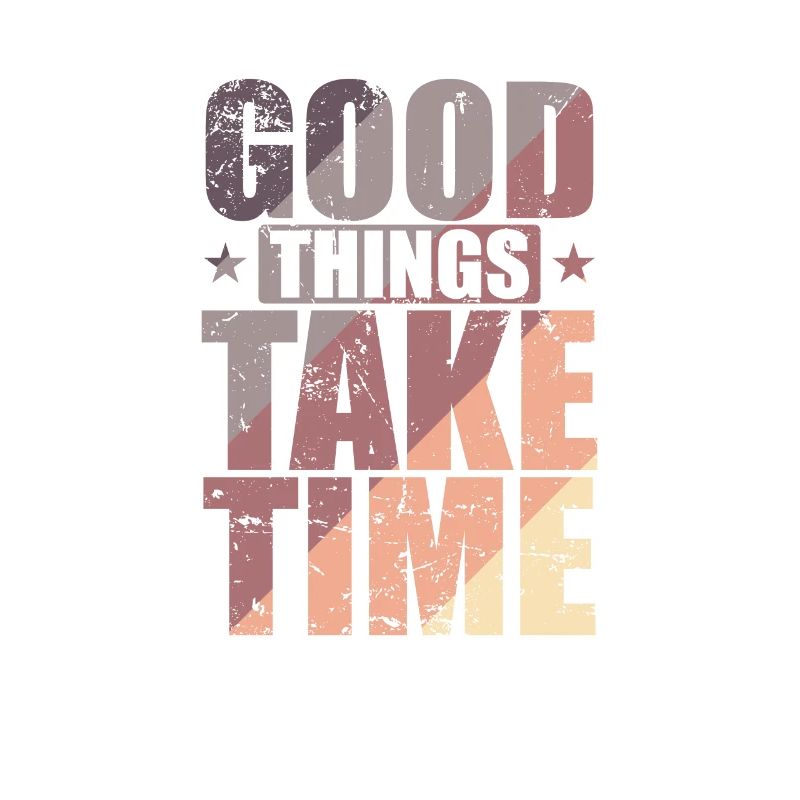 Good Things take Time Qualität vor Quantität