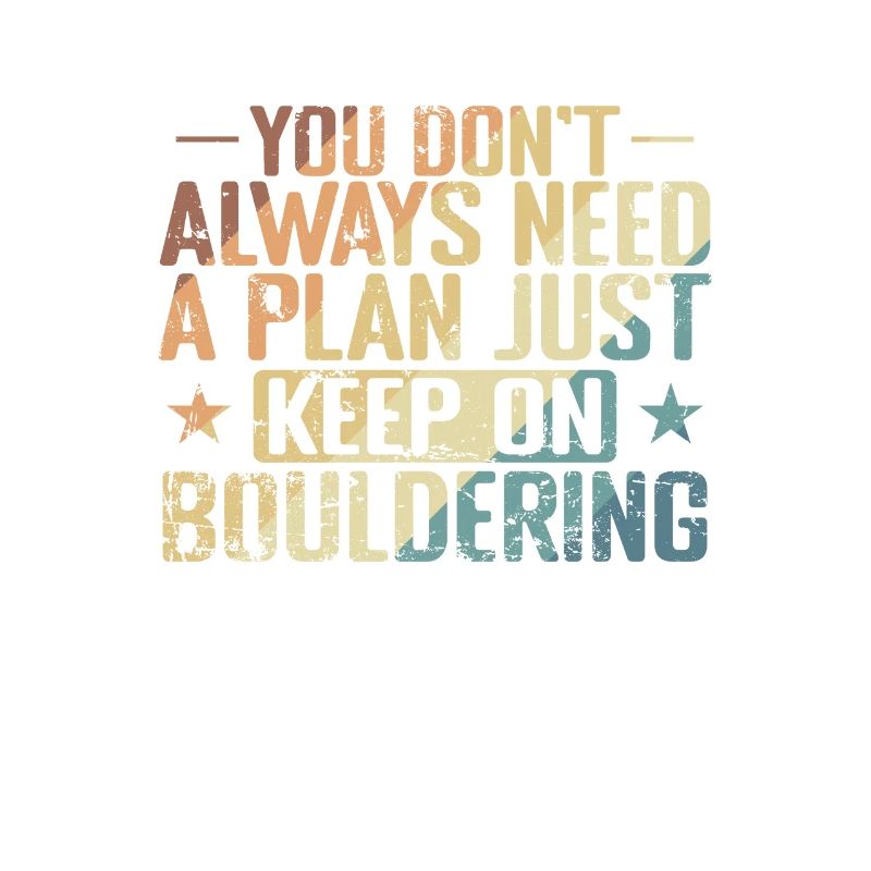 don't Always need a Plan keep on Bouldering