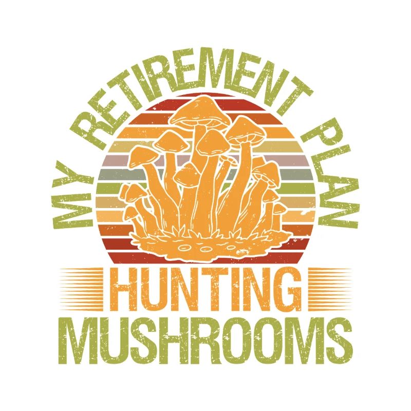 Mushroom Foraging Hunter Retirement Plan Mushrooms