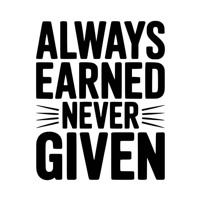 Always Earned Never Given
