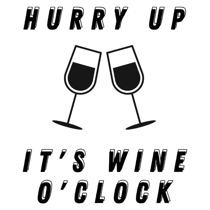 Hurry up, it's wine o'clock