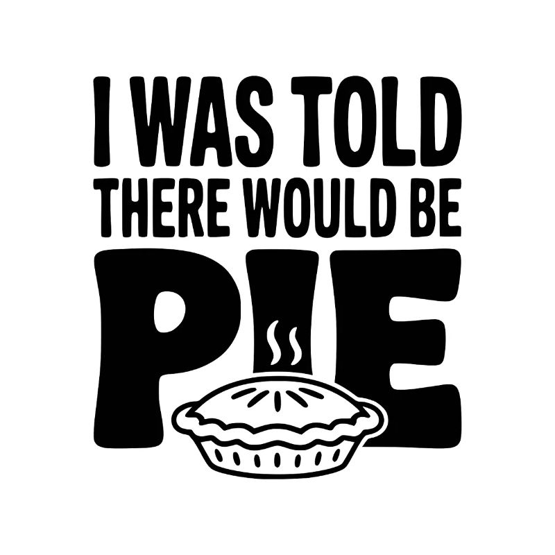 I Was Told There Would Be Pie