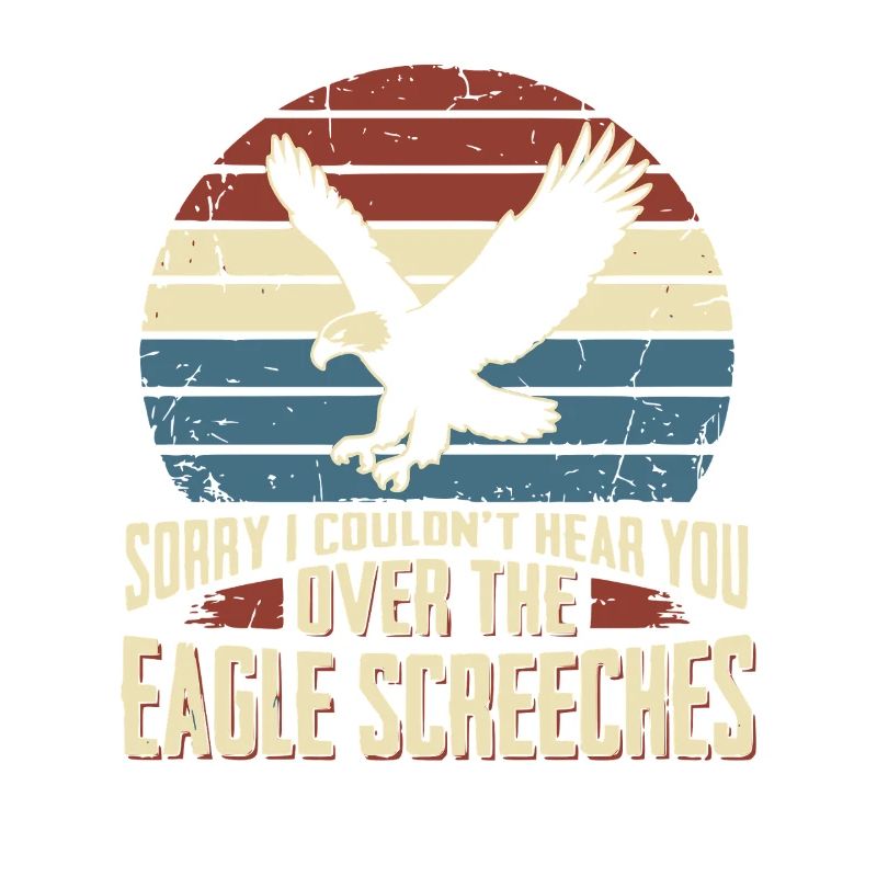 Sorry I Couldn't Hear You Over The Eagle Screeches
