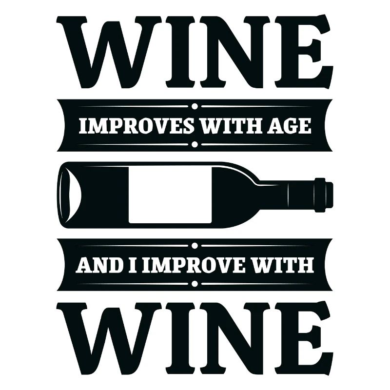 Wine Improves With Age And I Improve With Wine