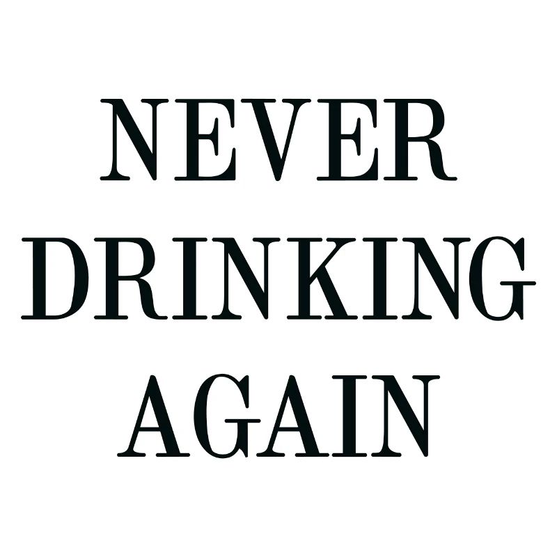 Never Drinking Again