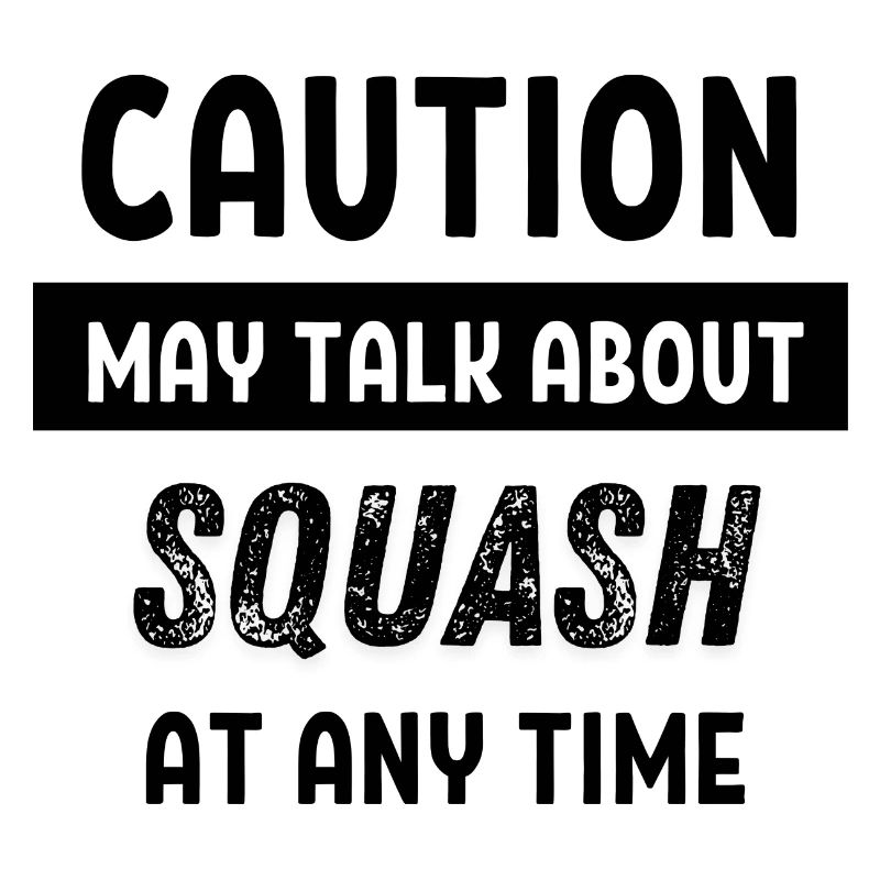 Caution may talk about squash at any time