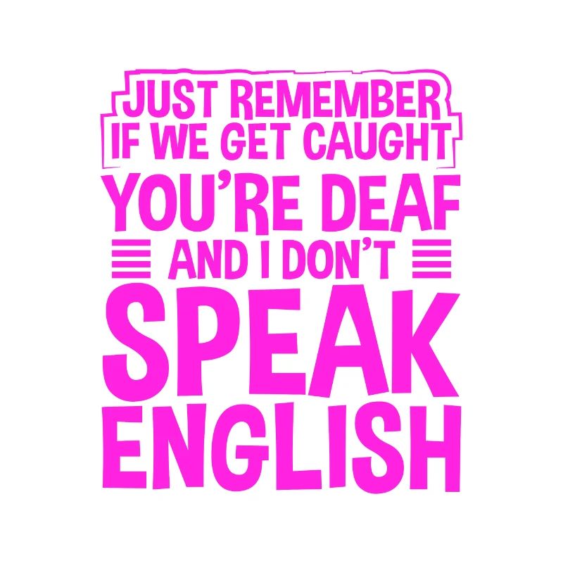 Sarcastic If Cought You Are Deaf I Don't Speak