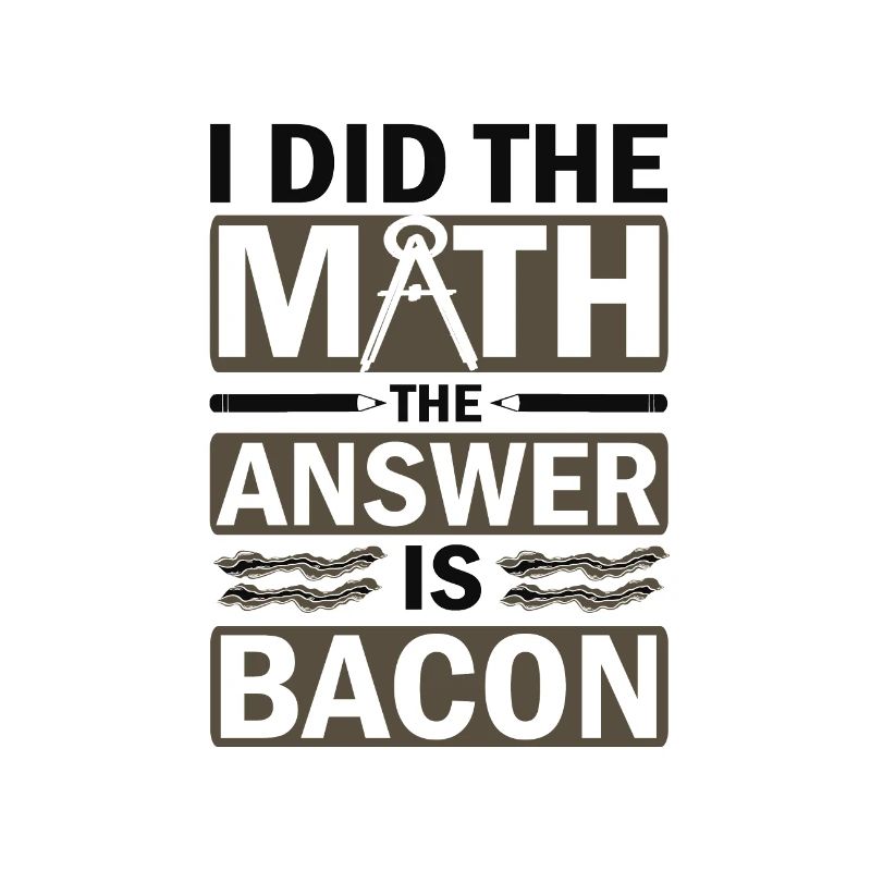 Math Humor I Did the Math Answer is Bacon Lover
