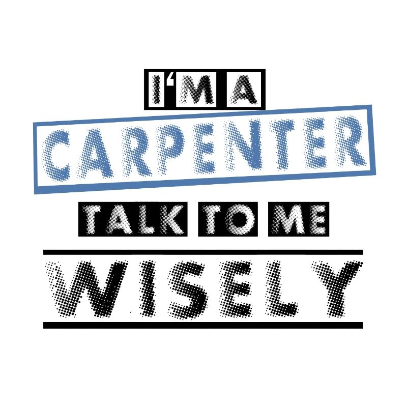 Carpenter Gift I'm An Carpenter Talk to Me Wisely