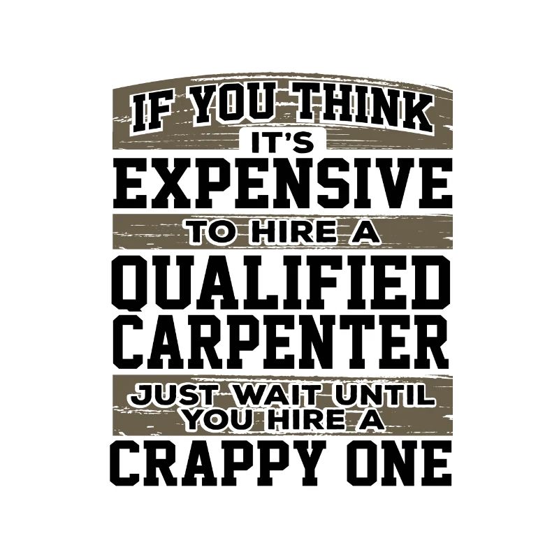 Carpenter Gift Think It's Expensive Hire
