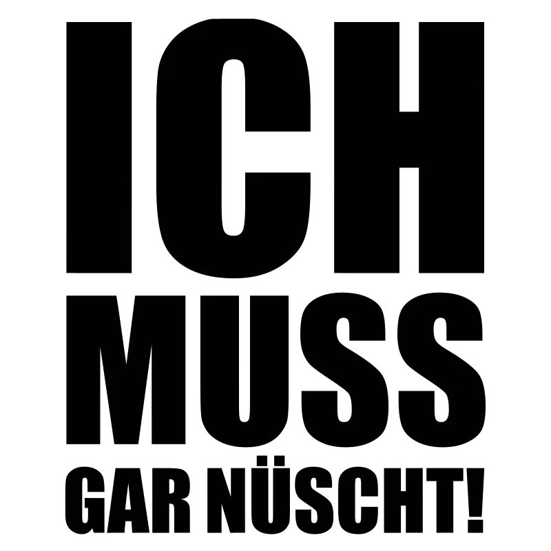 Ich muss gar nix