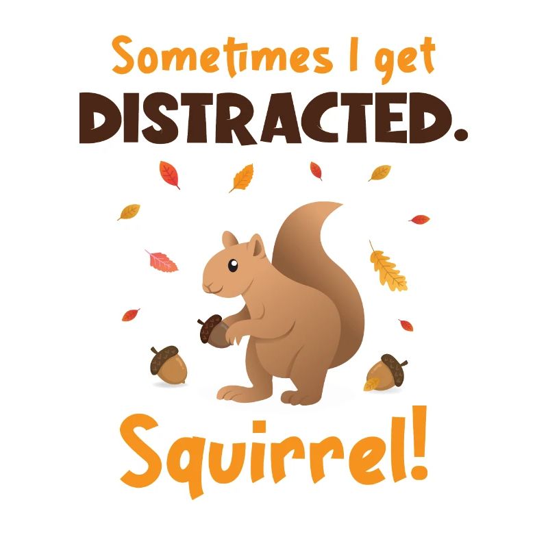 Sometimes I Get Distracted Squirrel Squirrel