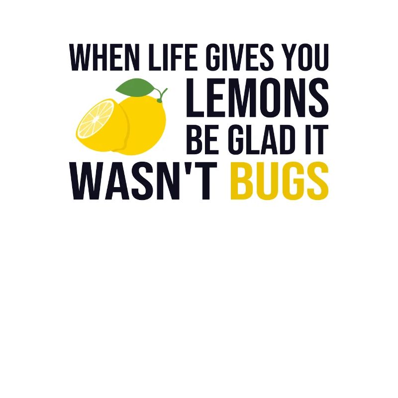 Life Gives You Lemons Not Bugs Developer Coder
