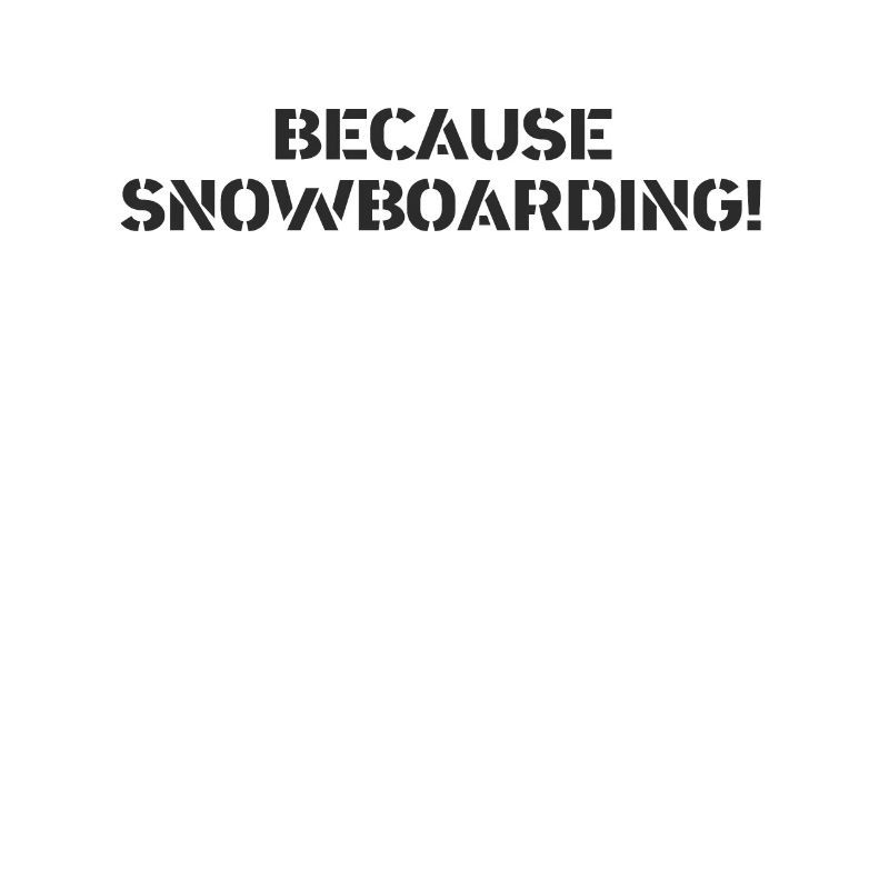 Snowboard - because Snowboarding