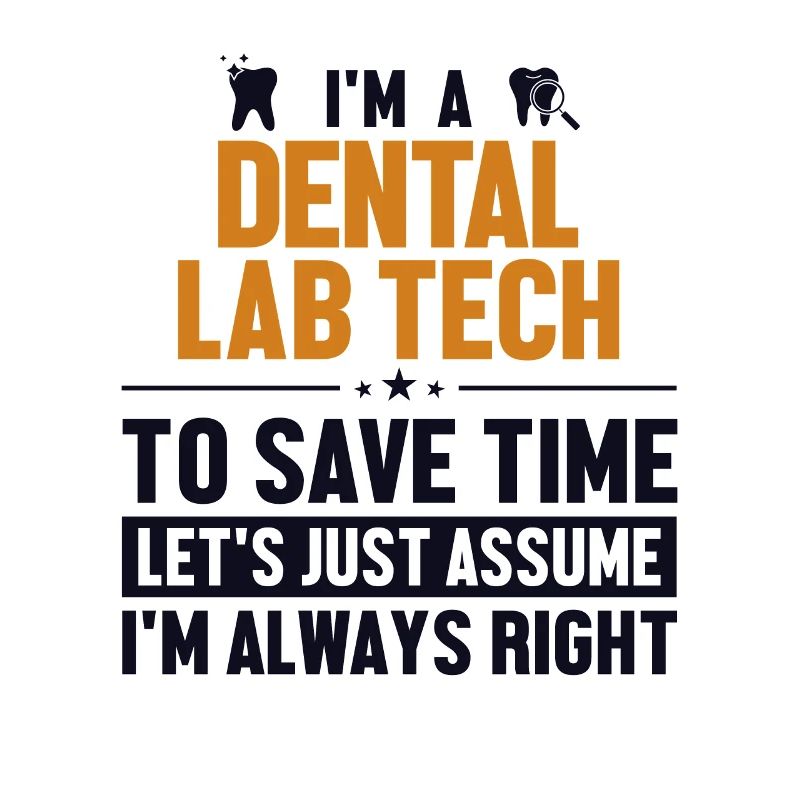Dental Lab Tech Let's Assume I'm Right
