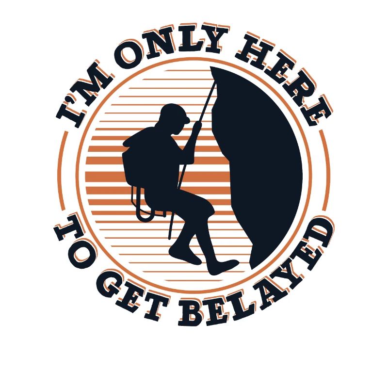 I'm Only Here To Get Belayed Alpine Climbing