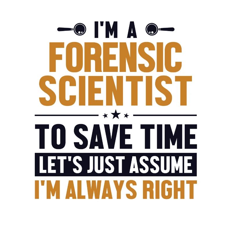 Forensic Scientist Let's Assume I'm Right