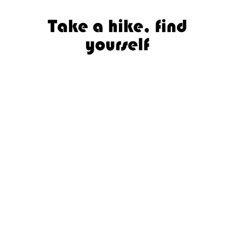 Hiking - Take A Hike, Find Yourself