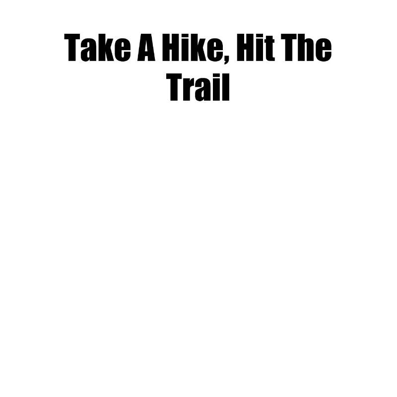 Hiking - Take A Hike, Hit The Trail