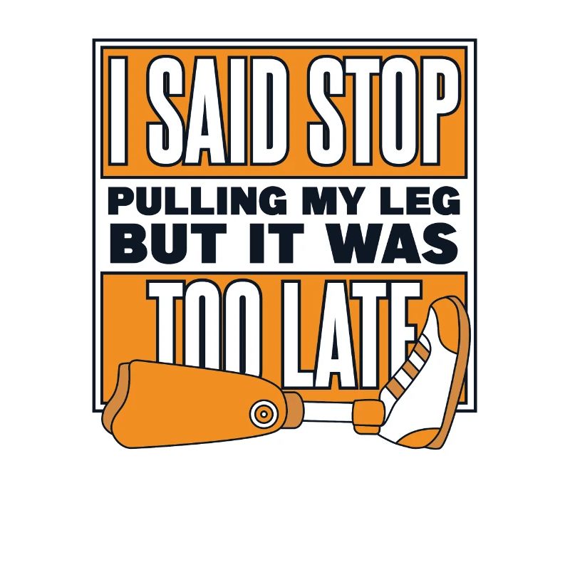 Said Stop Pulling My Leg Prosthetic Limb User Leg