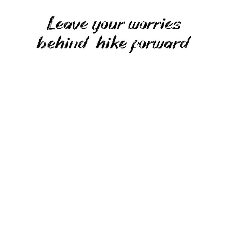 Hiking - Leave your worries behind, hike forward