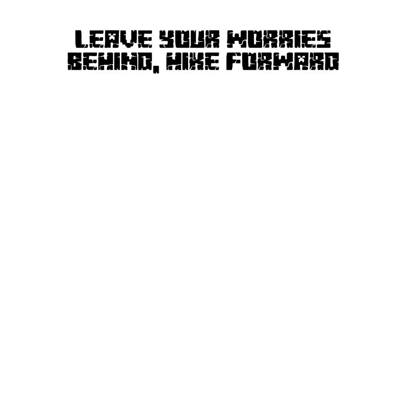 Hiking - Leave your worries behind, hike forward