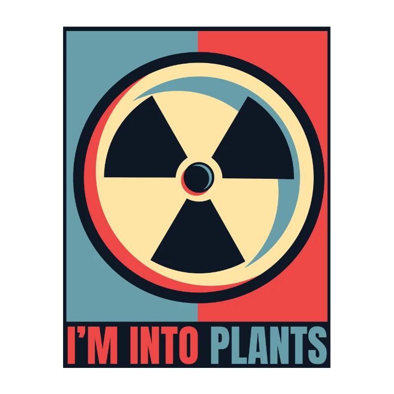I'm Into Plants Energy Uranium Operator Nuclear