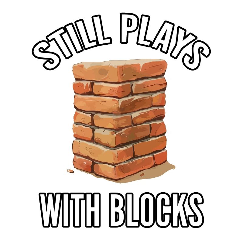 Still Plays With Blocks Funny Bricklayer Builder