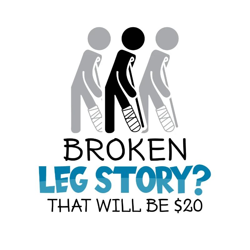 Broken Leg Story That Will Be $20