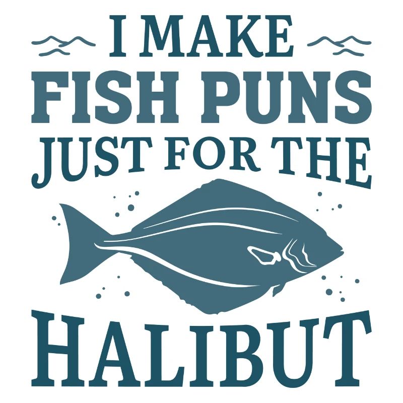 I Make Fish Puns Just For The Halibut