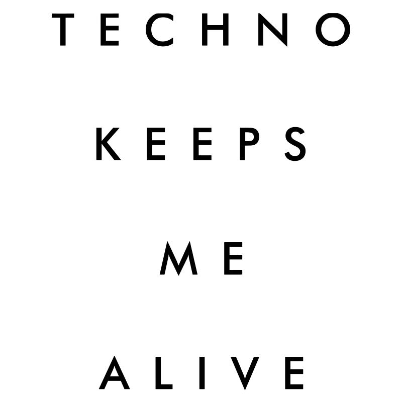 Techno keeps me alive