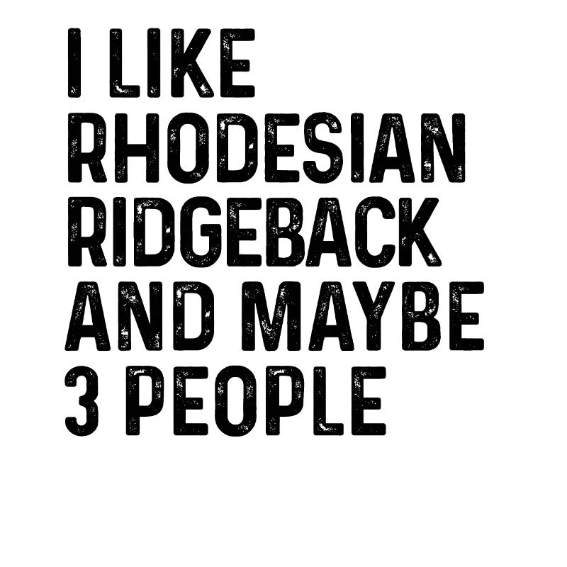 I Like Rhodesian Ridgeback And Maybe 3 People Dog