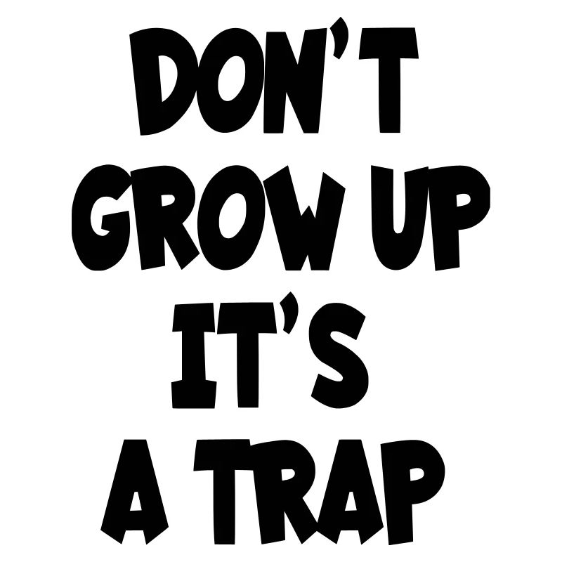 Don't grow up, it's a , humor text #