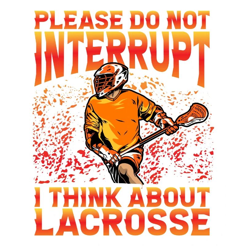Please do not interrupt I think about Lacrosse