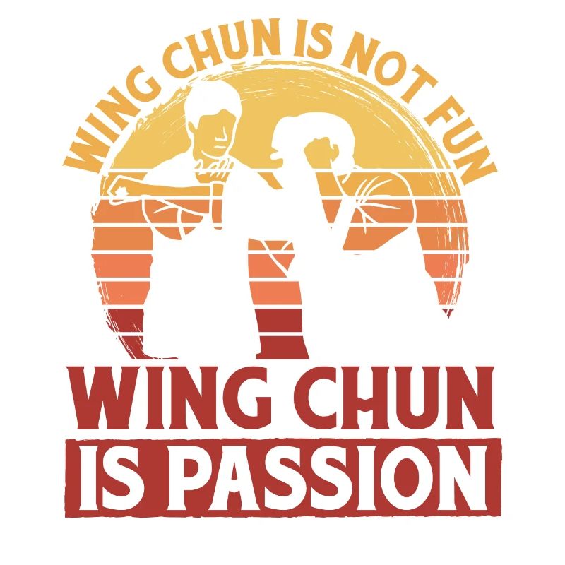 Wing Chun is not fun Wing Chun is passion