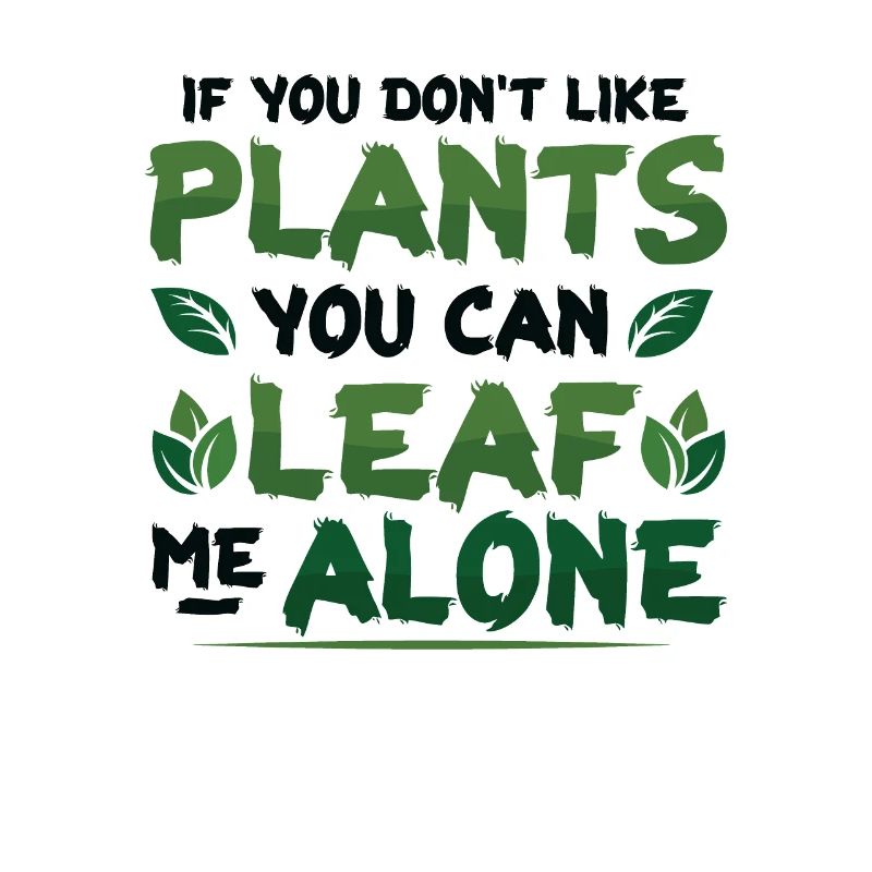 Leaf Me Alone, plant lover