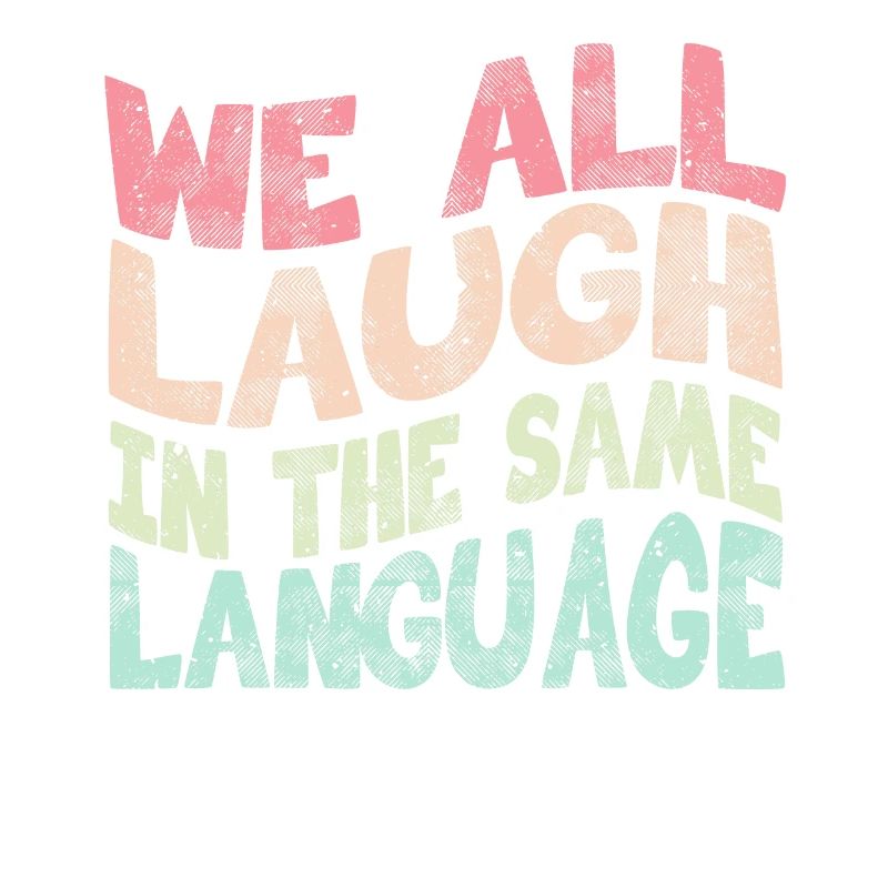 We all laugh in the same language Toleranz & Liebe