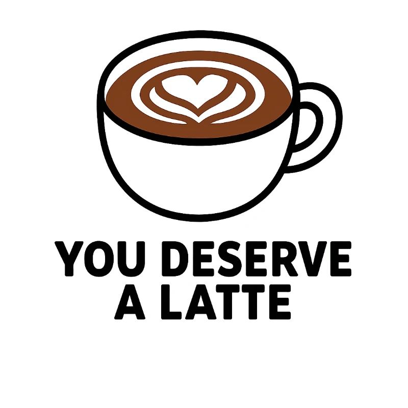You Deserve A Latte