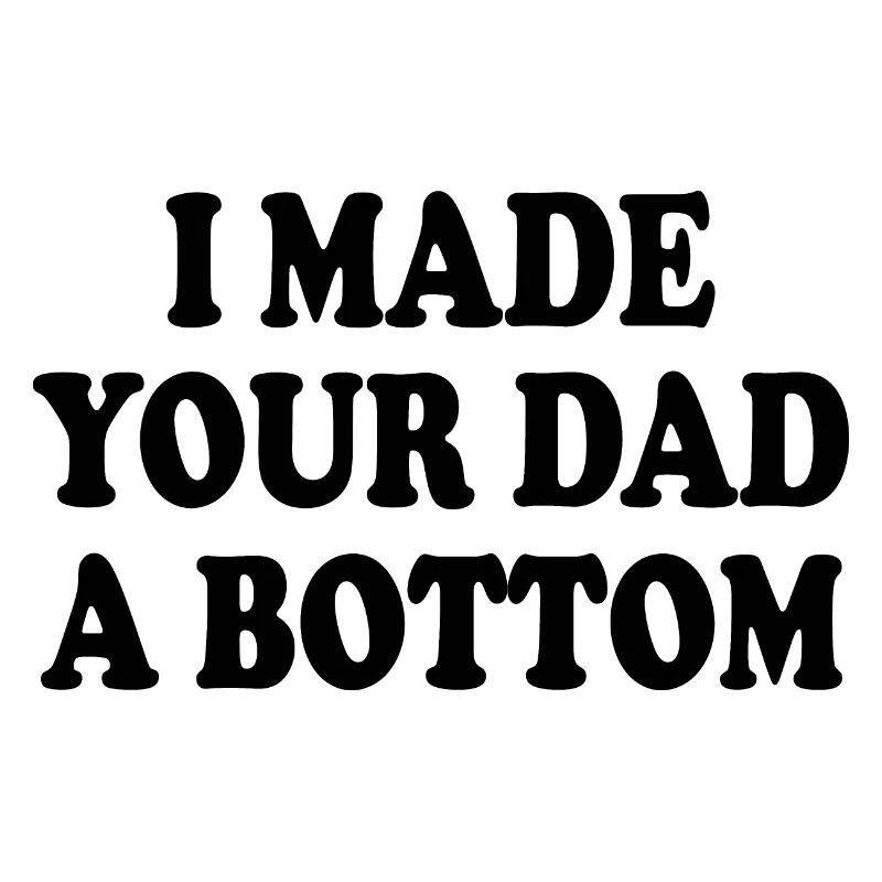 I made your dad a bottom