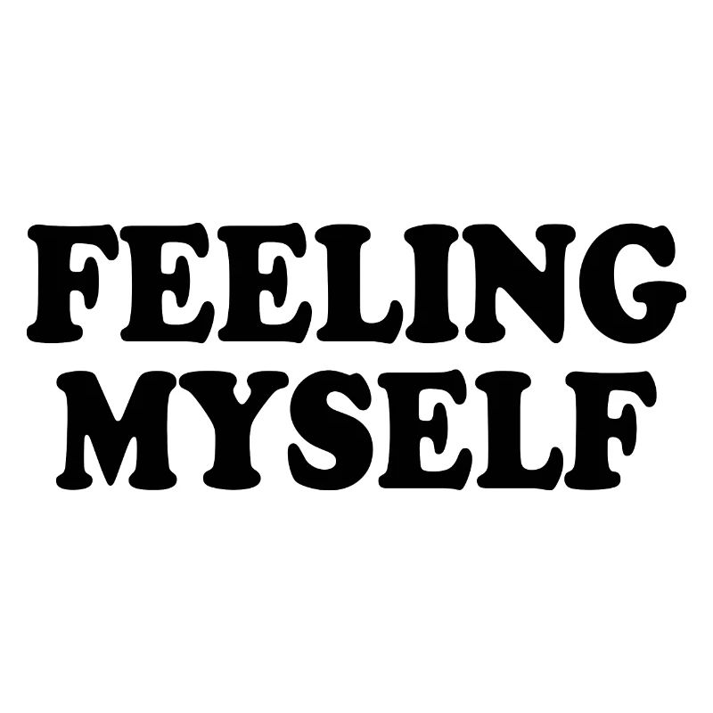 feeling myself