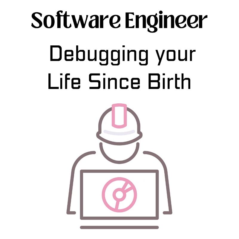 Software Engineer: Debugging your Life Since Birth