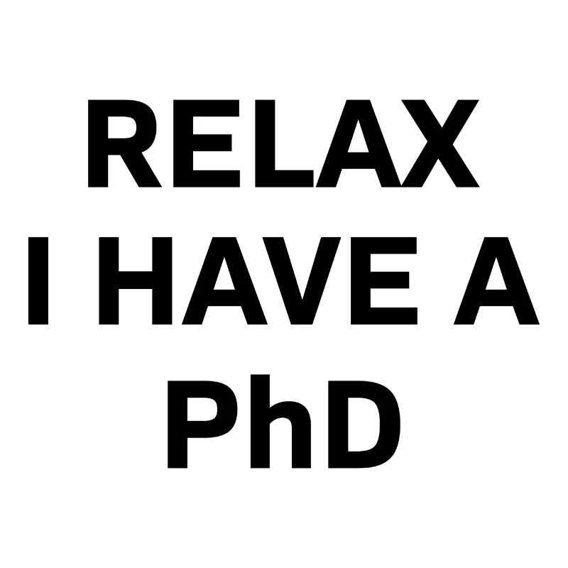 Relax i have a Phd PhD Abschkuss Gift