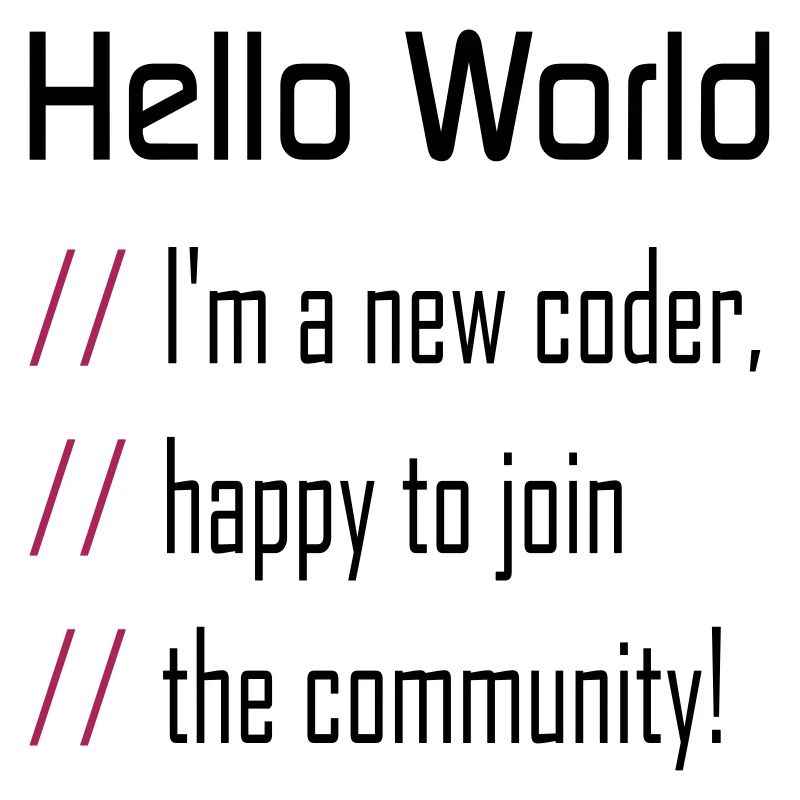 Hello World, 'm a new coder