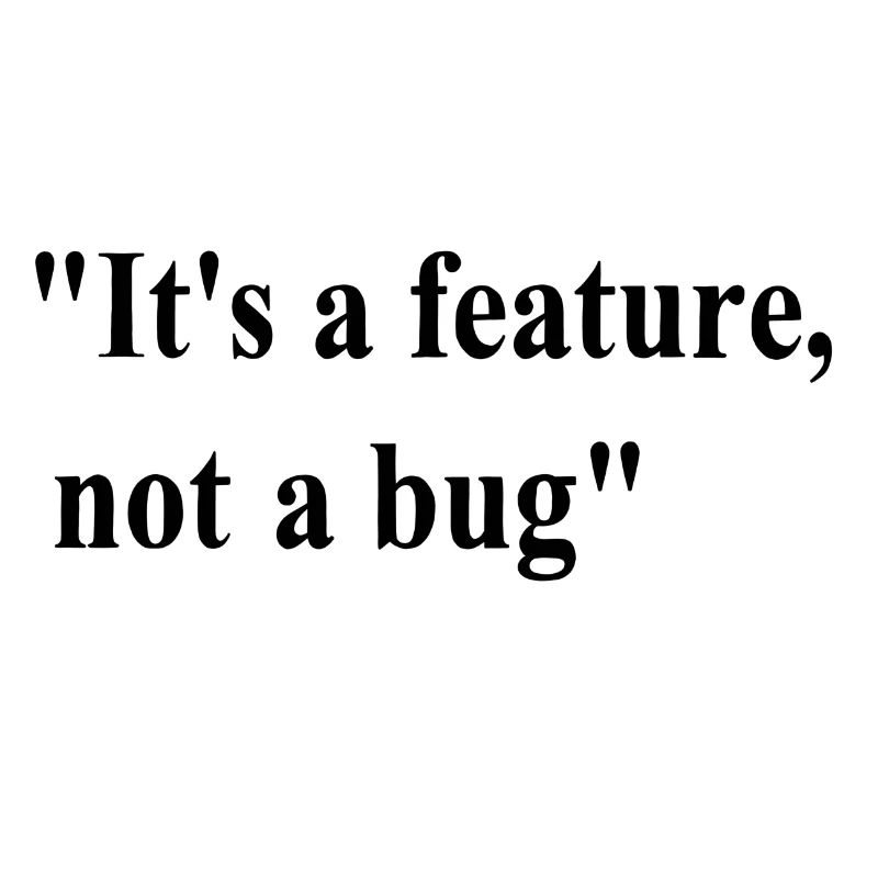 it's a feature not a bug