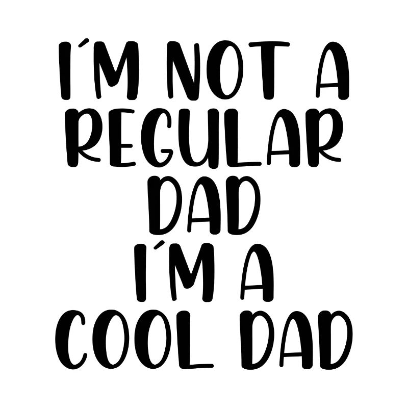 I´m not a regular dad I´m a cool dad