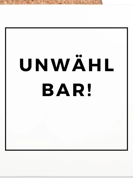 UNWÄHLBAR!
